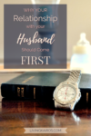 Why Your Relationship with Your Husband Should Come First | Marriage | Family | Biblical Marriage